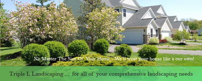Triple L Landscaping, no matter the size of your home... We'll treat your house like our own.