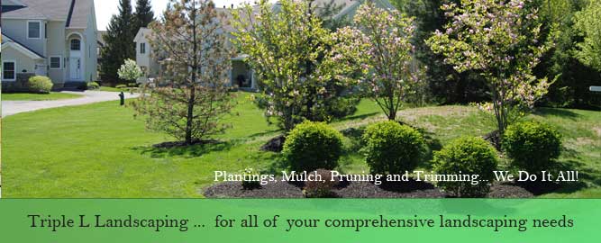 Triple L Landscaping, plantings, mulch, pruning and trimming we do it all.