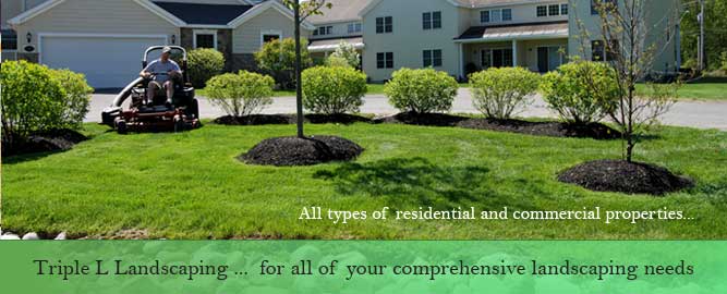 Triple L Landscaping, for all of your comprehensive landscaping needs and lawncare servicing both residential and commercial properties.